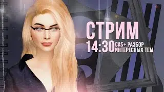 The Sims 4. Мастер-класс по созданию персонажа (CAS) + разбор интересных тем + донат
