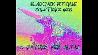 Blackjack Defense Solutions #20 - A Future For Altis (SEASON ONE FINALE)