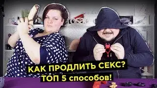 ТОП 5 способов как продлить секс | просак секс-игрушки