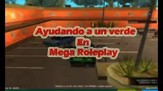 ¡Ayudando a un verde! ║ MEGA ROLEPLAY