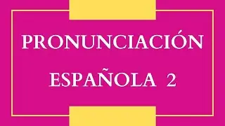 Español para Principiante - Clase 41 - La Pronunciación Española 2