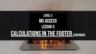 Level 3 Access Lesson 5: MS Access calcuations in the group footer (continued)