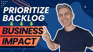 How To Prioritize Your Backlog For Business Impact