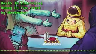 Death In Electrical [Among Us Fan Track by Heatmaker]