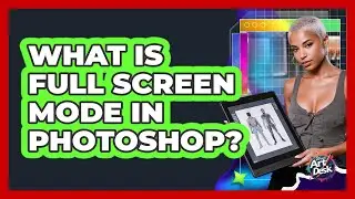 What Is Full Screen Mode In Photoshop?