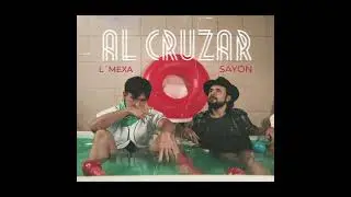 SAYON & L' MEXA - AL CRUZAR (LYRIC VIDEO)