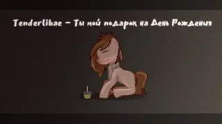 |PMV/Пони клип| Tenderlybae - Ты мой подарок на день рождения (a gift to me)