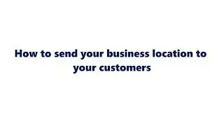 How to send your business location to your customers