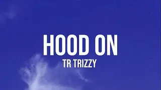Hood On - TR Trizzy (Lyrics)
