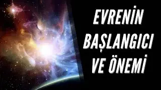 Evren’in başlangıcının olması niçin önemli?