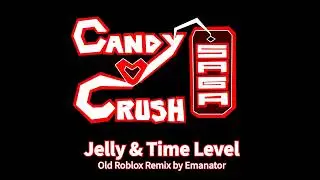 Candy Crush Saga - Jelly & Time Level but it sounds like a 2009 Roblox song