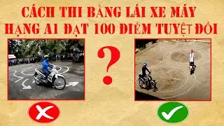 CÁCH THI BẰNG LÁI XE MÁY HẠNG A1 ĐẠT 100 ĐIỂM TUYỆT ĐỐI