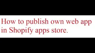 How to publish own web app in Shopify apps store.