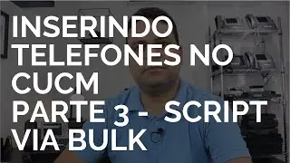Como inserir os Telefones no CUCM Parte 3   Script via BULK