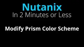 Modify Nutanix Prism Color Scheme and Title - Nutanix in 2 Minutes or Less