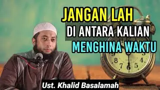 janganlah di antara kalian menghina waktu | ustadz khalid basalamah