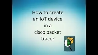 How to create an IoT device in a cisco packet tracer.