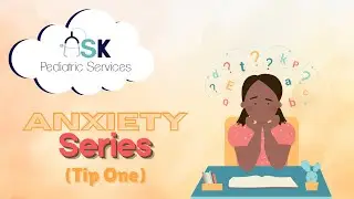 ASK Pediatrics Anxiety Series (Tip One)