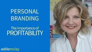 Video 7 – Personal Branding – The importance of Profitability