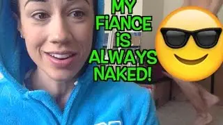 MY FIANCE IS ALWAYS NAKED!