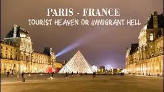PARIS | FRANCE - Tourist Heaven or Immigrant Hell