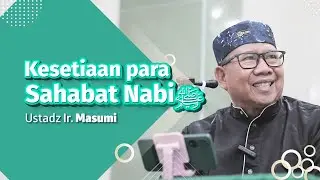 Kesetiaan para Sahabat Nabiﷺ Oleh Ustadz Ir. Masumi
