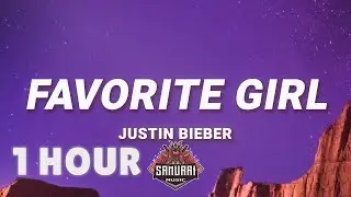 [ 1 HOUR ] Justin Bieber - Favorite Girl (Lyrics)