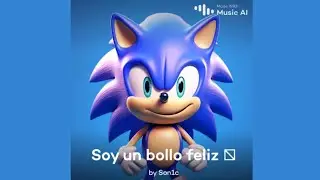 Soy Un Bollo Feliz (Sonic IA)