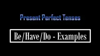 Examples of Present Perfect Tense using Be, have and do