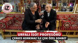 Urfalı Isot Profesörü Çerkes Korkmaz ile Çok Özel Sohbet