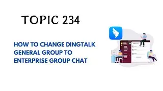 DINGTALK TOPIC 234 : HOW TO CHANGE DINGTALK GENERAL GROUP TO ENTERPRISE GROUP CHAT
