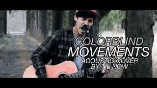 Colorblind - Movements (Acoustic Cover by Til Now)