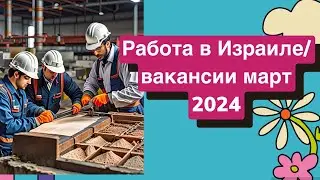 Работа в Израиле/вакансии март 2024