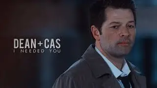 i needed you | Dean & Cas