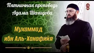Мухаммад ибн Аль-Ханафийя. Шейх Адам Шахидов