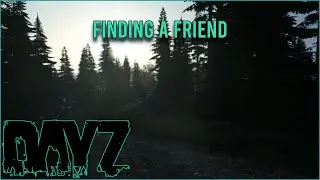 Finding a Friend DayZ Standalone [Ep.01]