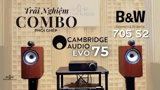 Trải Nghiệm Combo Phối Ghép Cao Cấp B&W 705 S2 Vs CAMBRIDGE AUDIO EVO 75