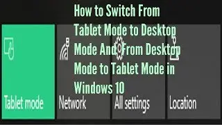 How to Switch From Tablet Mode to Desktop Mode and From Desktop Mode to Tablet Mode in Windows 10