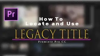 How To Locate and Use Legacy Title in Premiere Pro CC