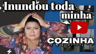😭😭 MINHA COZINHA INUNDOU 😭😭 / CAOS TOTAL / BAGUNÇOU A CASA INTEIRA