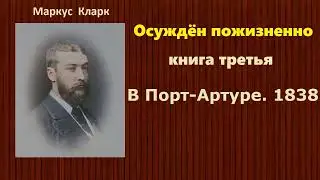 Маркус Кларк. Осуждён пожизненно. Книга третья. В Порт-Артуре 1838. Аудиокнига.