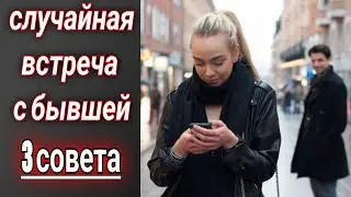 Случайная встреча с БЫВШЕЙ девушкой. 3 совета как вернуть девушку.