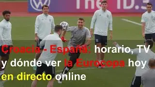Croacia - España: horario, TV y dónde ver la Eurocopa hoy en directo online