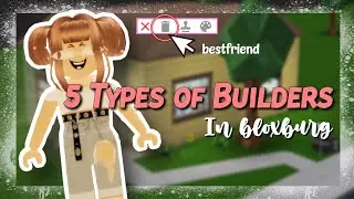 5 TYPES OF BUILDERS IN BLOXBURG!! (roblox)