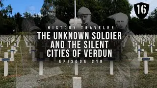 The Unknown Soldier of France & the Silent Cities of Verdun | History Traveler Episode 318