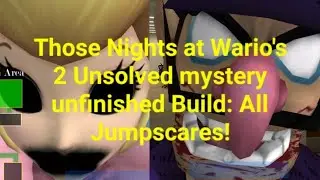 Those Nights at Wario's 2 Unsolved mystery unfinished build: All Jumpscares