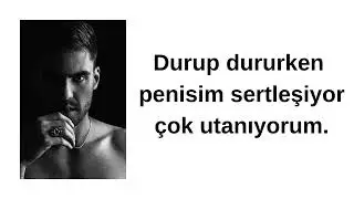Durup dururken penisim sertleşiyor çok utanıyorum