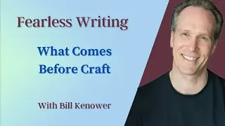 Fearless Writing with Bill Kenower: What Comes Before Craft