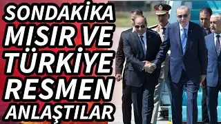 TÜRKİYE VE MISIR RESMEN ANLAŞTI!