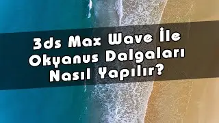 Okyanus ve Su Dalgaları 3ds Max Wave Modifier İle Nasıl Yapılır?